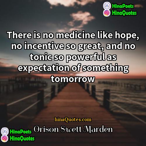 Orison Swett Marden Quotes | There is no medicine like hope, no